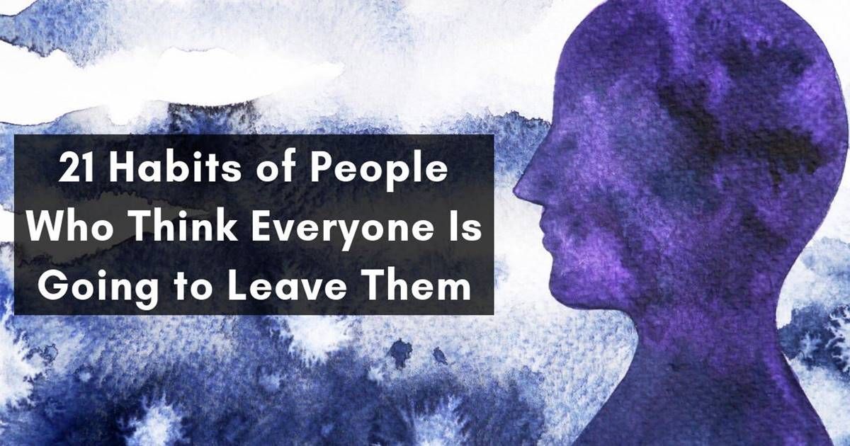 21 Habits Of People Who Think Everyone Is Going To Leave Them Good