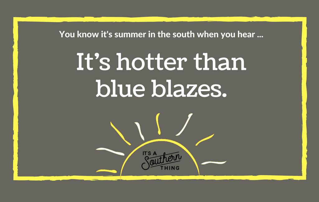 Things Southerners Say When It S Really Hot Outside It S A Southern Thing