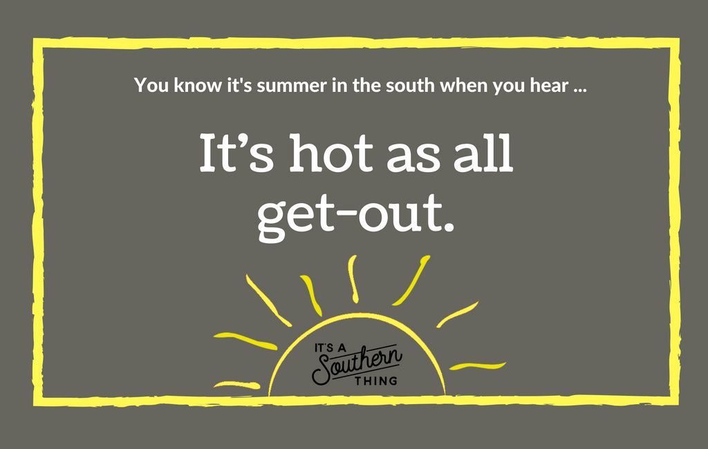 Things Southerners Say When It S Really Hot Outside It S A Southern Thing