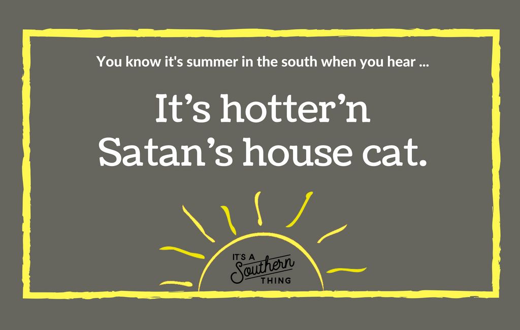 Things Southerners Say When It S Really Hot Outside It S A Southern Thing