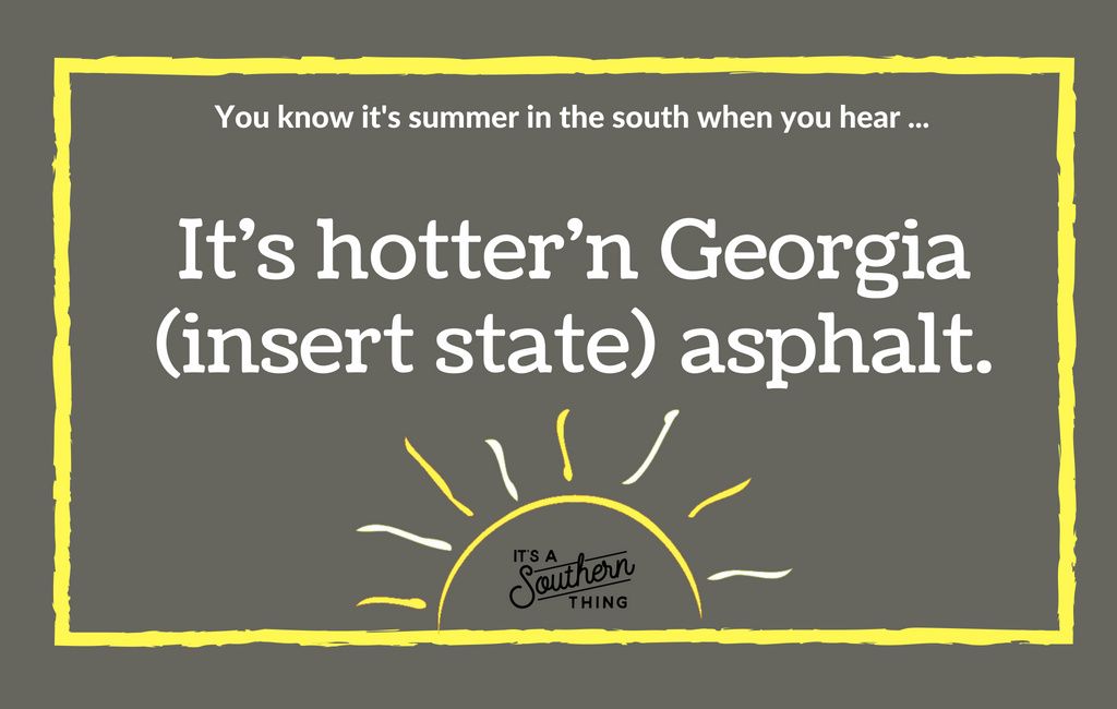 Things Southerners Say When It S Really Hot Outside It S A Southern Thing