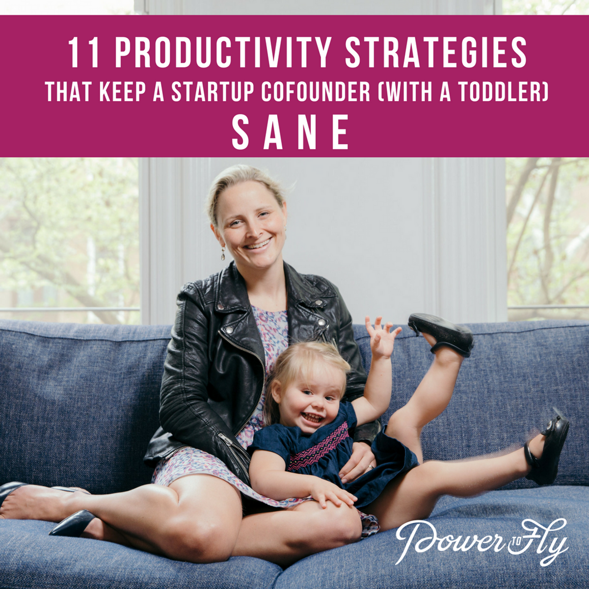11 Productivity Strategies That Keep A Startup CoFounder (With A Toddler) Sane
