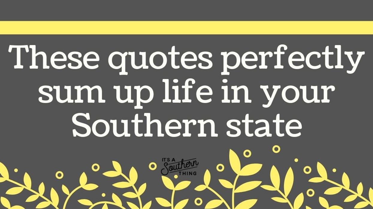 These quotes perfectly sum up life in your Southern state