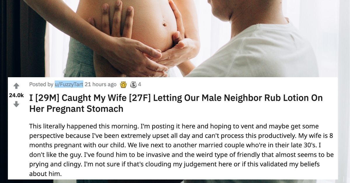 Man Asks For Advice After Catching His Male Neighbor Rubbing Lotion Onto His Wife's Pregnant Belly