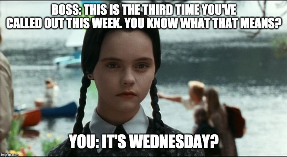 Wednesday Addams Meme: BOSS Meme: THIS IS THE THIRD TIME YOU'VE CALLED OUT THIS WEEK. YOU KNOW WHAT THAT MEANS? YOU: IT'S WEDNESDAY?