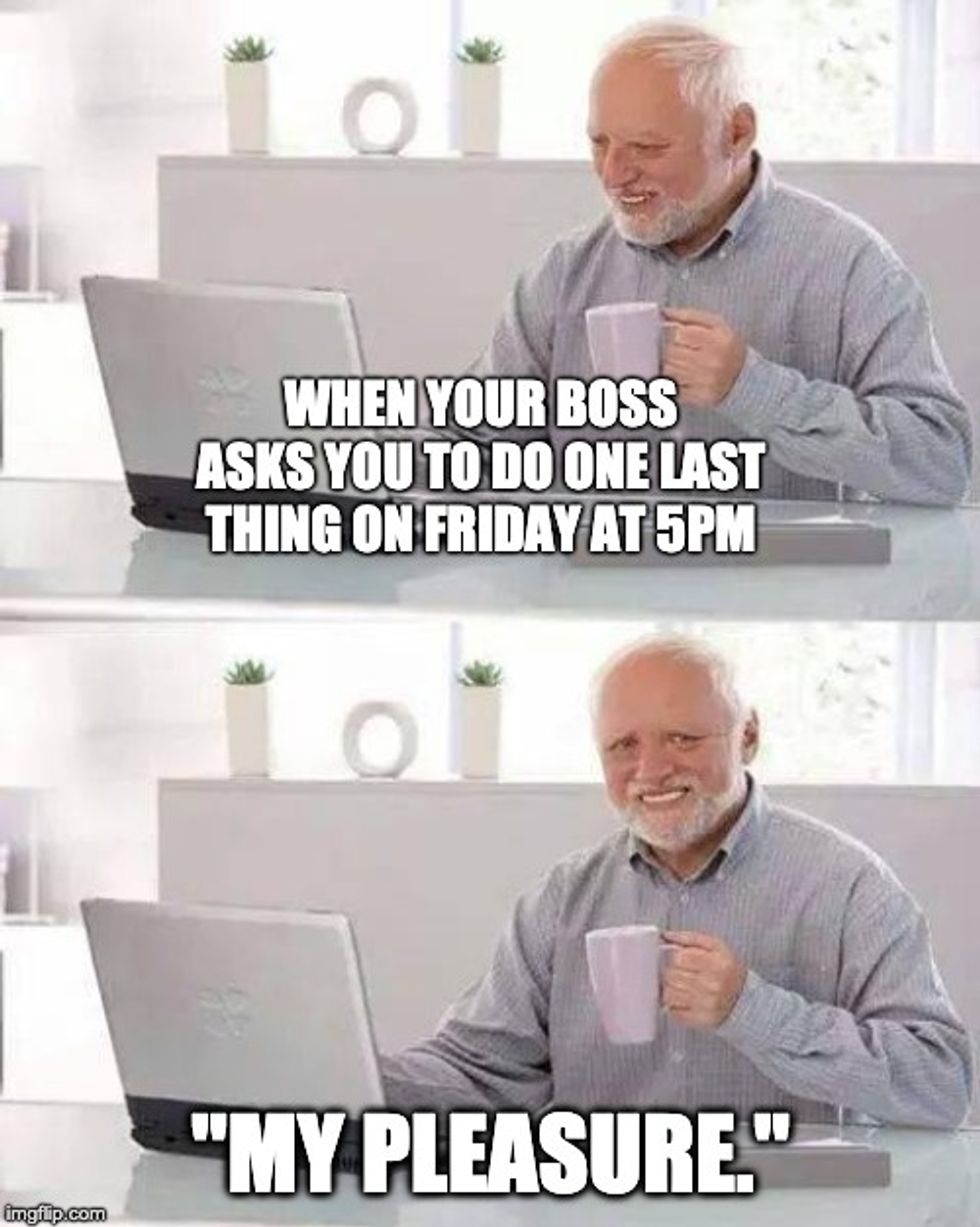 Hide The Pain Harold Boss Meme: WHEN YOUR BOSS ASKS YOU TO DO ONE LAST THING ON FRIDAY AT 5PM; "MY PLEASURE."