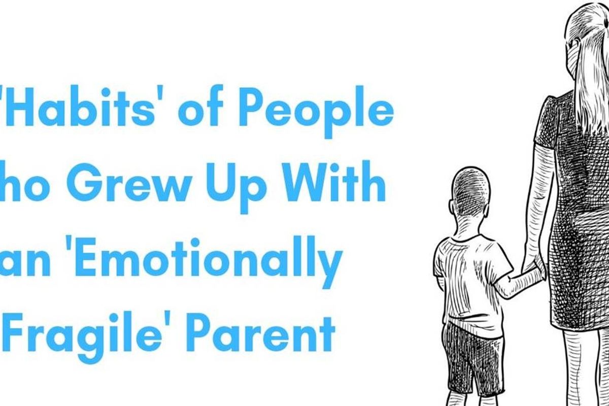 15 'habits' of people who grew up with an 'emotionally fragile' parent