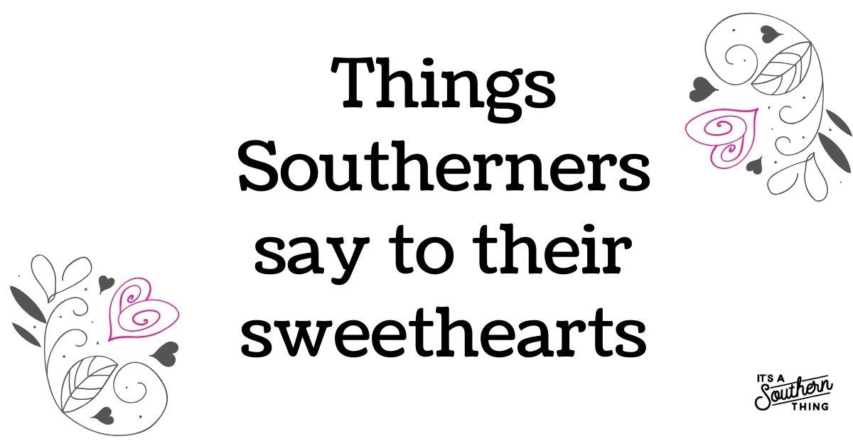 Things Southerners Say To Their Sweethearts - It's A Southern Thing