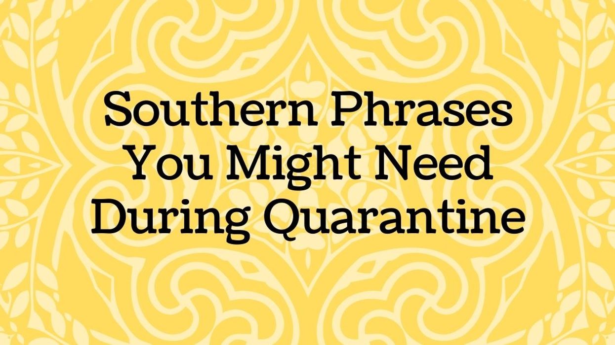 24 Southern phrases you might need during quarantine