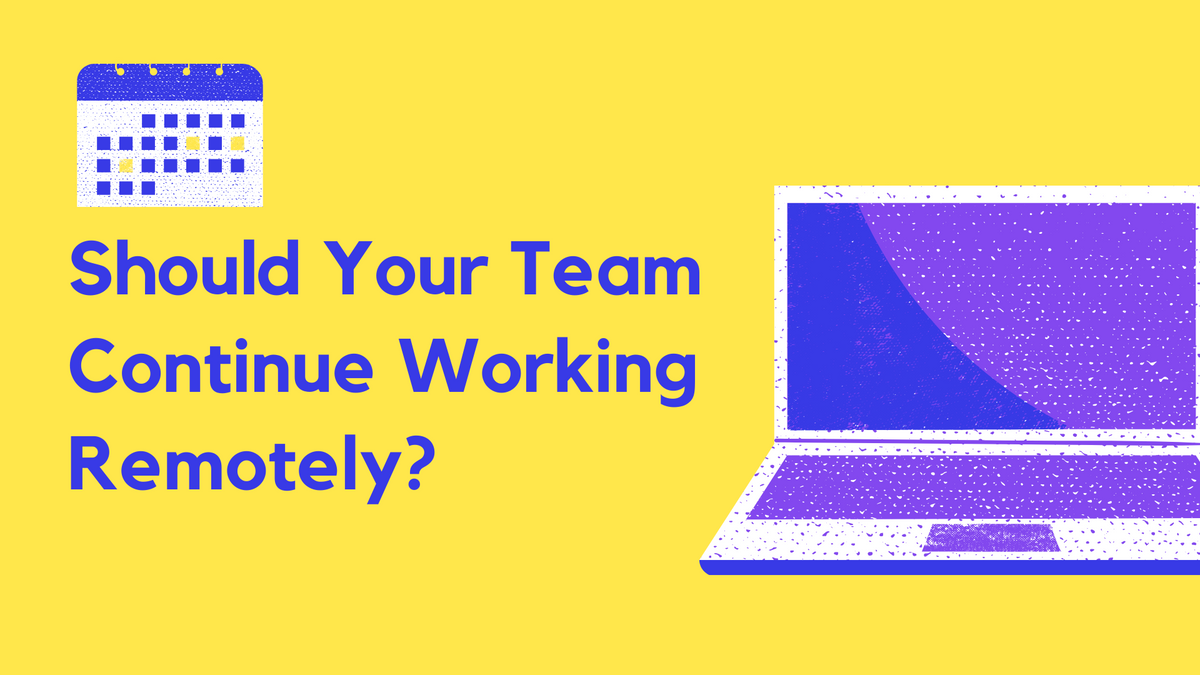 Should Your Team Continue Working Remotely?