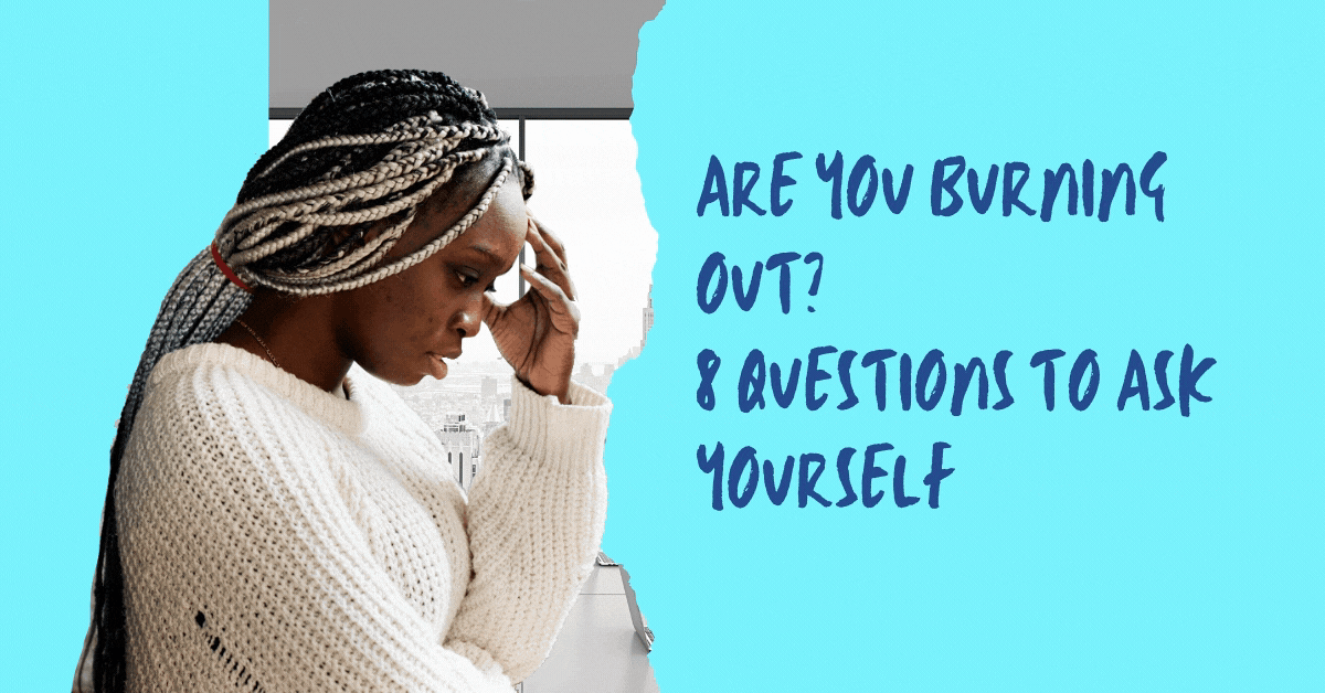 8 Questions to Ask Yourself to Determine If You’re Burning Out—And What to Do If You Are