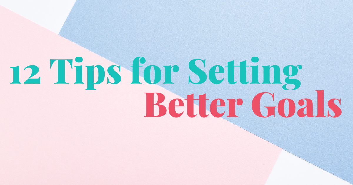 12 Tips for Setting Better Goals