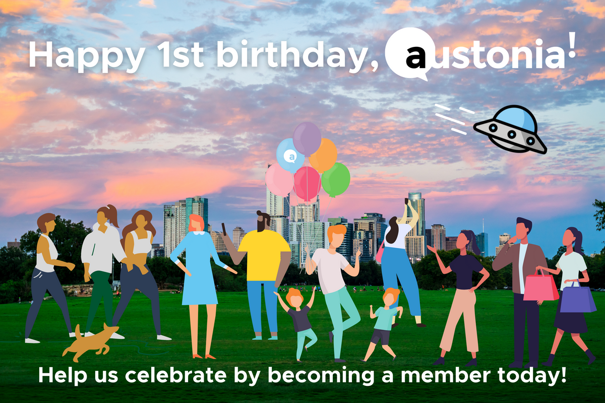 We're celebrating Austonia's 1st birthday. Celebrate with us. Become a member.
