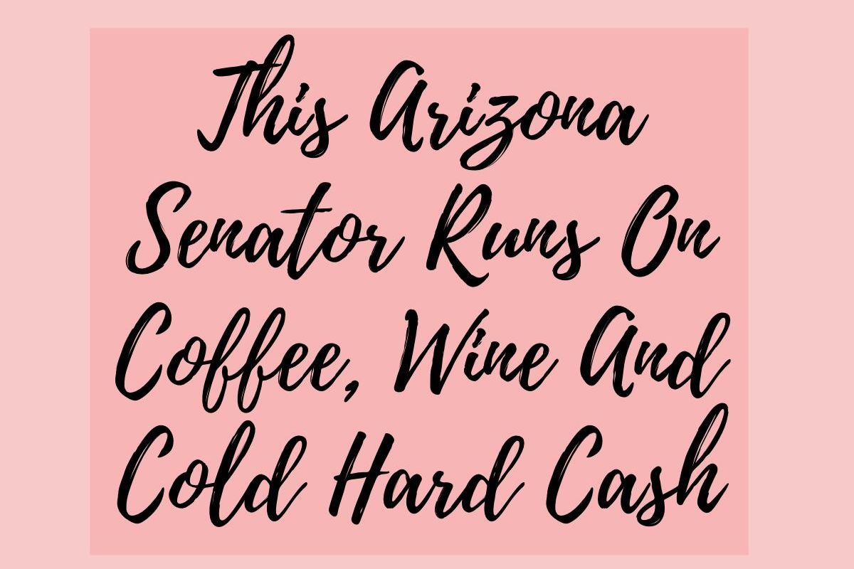 This Arizona Senator runs on coffee, wine and cold hard cash