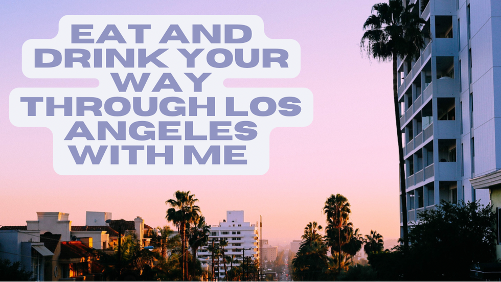 Eat and Drink Your Way Through Los Angeles With Me