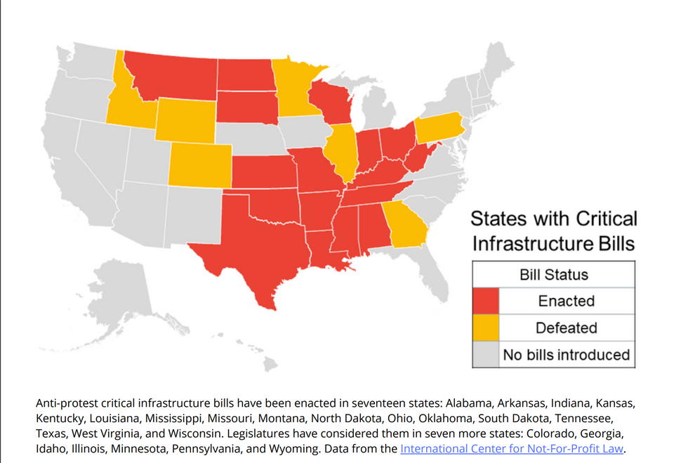 Anti-protest critical infrastructure bills have been enacted in seventeen states: Alabama, Arkansas, Indiana, Kansas, Kentucky, Louisiana, Mississippi, Missouri, Montana, North Dakota, Ohio, Oklahoma, South Dakota, Tennessee, Texas, West Virginia, and Wisconsin. Legislatures have considered them in seven more states: Colorado, Georgia, Idaho, Illinois, Minnesota, Pennsylvania, and Wyoming. Data from the International Center for Not-For-Profit Law.