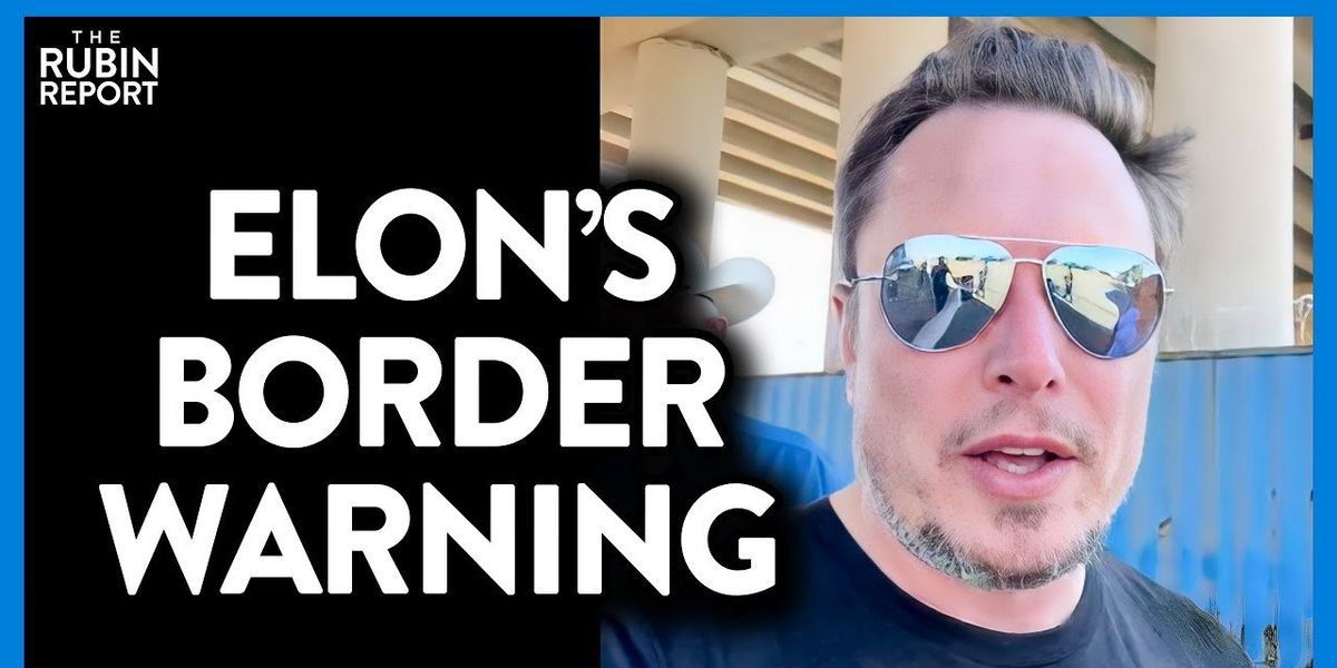 WATCH: Elon Musk just went to the border and FILMED the chaos for all to see