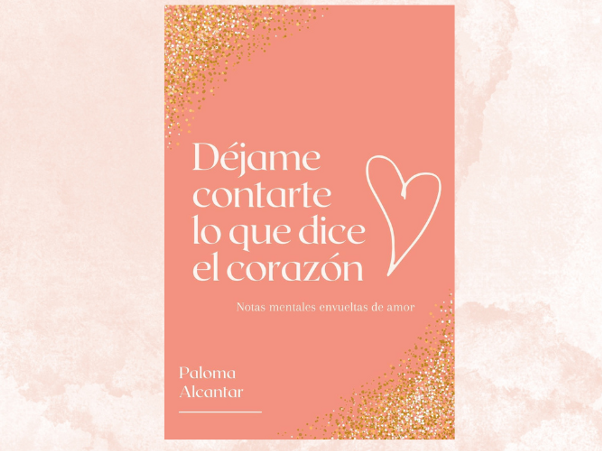 Book cover \u201cD\u00e9jame Contarte Lo Que Dice El Coraz\u00f3n\u201d by Paloma Alcantar