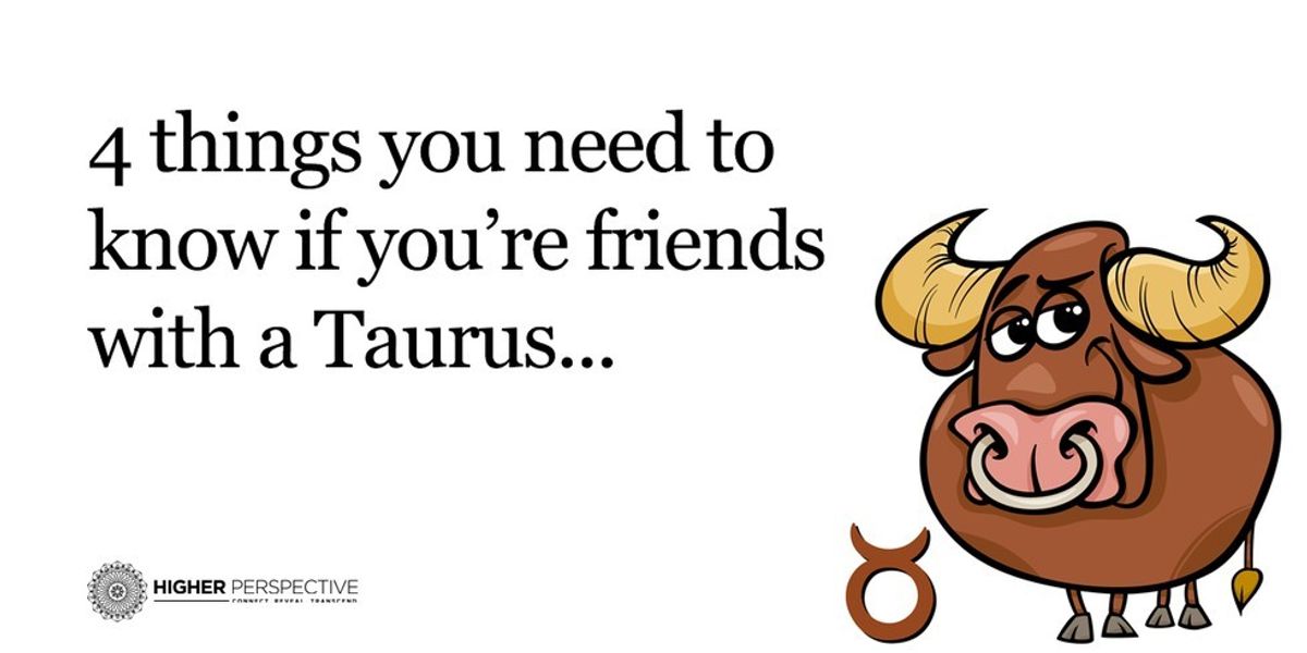 4 Things You Need To Know If You're Friends With A Taurus Higher
