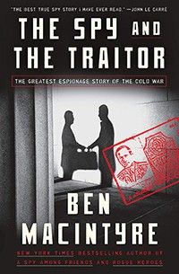 The Spy and the Traitor: The Greatest Espionage Story of the Cold War by Ben MacIntyre