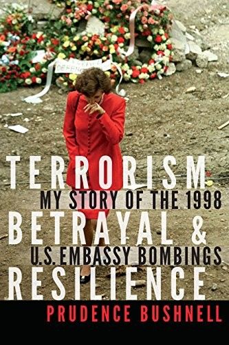 Betrayal & Resilience: My Story of the 1998 U.S. Embassy Bombings by Ambassador Prudence Bushnell
