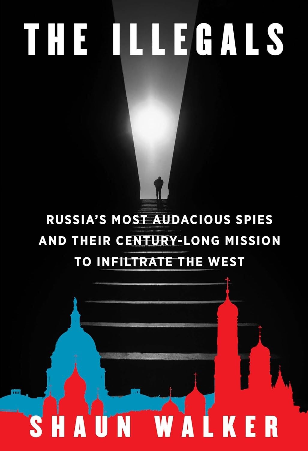 The Myth and Reality of Russia’s Illegals