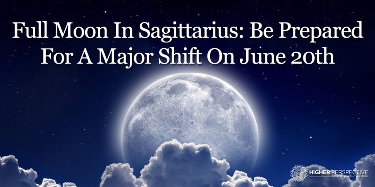 Full Moon In Sagittarius Be Prepared For A Major Shift On June 20th