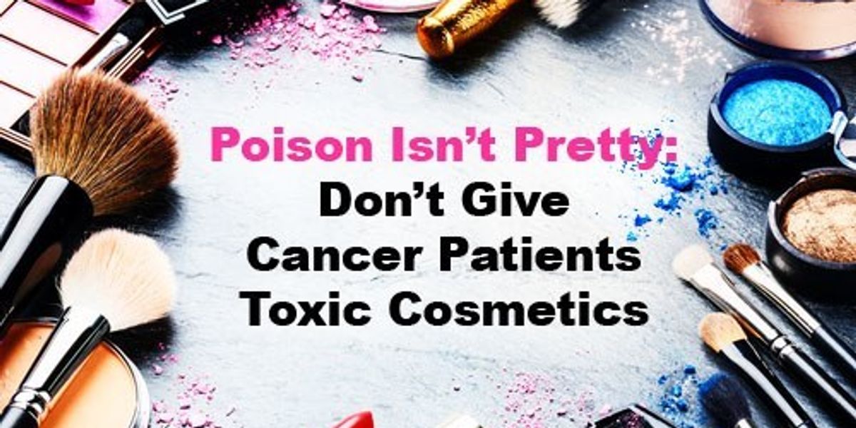 Stop Giving Cancer Patients Toxic Cosmetics to 'Look Good, Feel Better