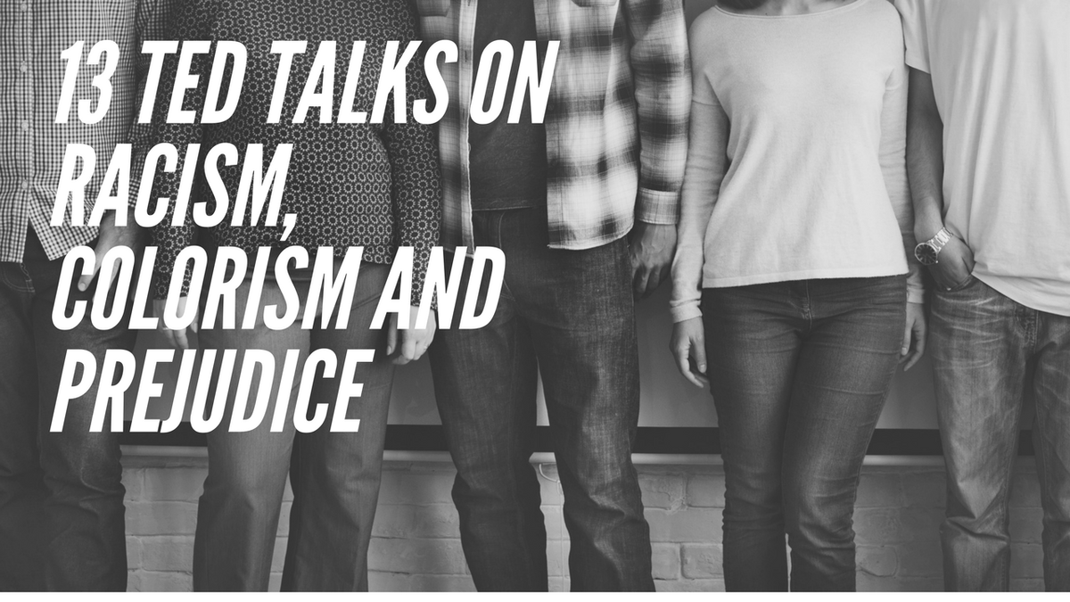 13 Brilliant TED Talks on Racism, Colorism and Prejudice