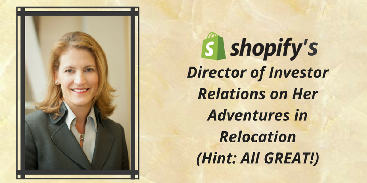 Shopify’s Director of Investor Relations on Her Adventures in Relocation (Hint: All GREAT!)