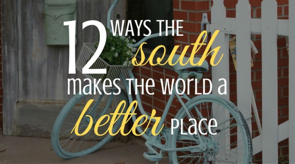 12 ways the south makes the world a better place