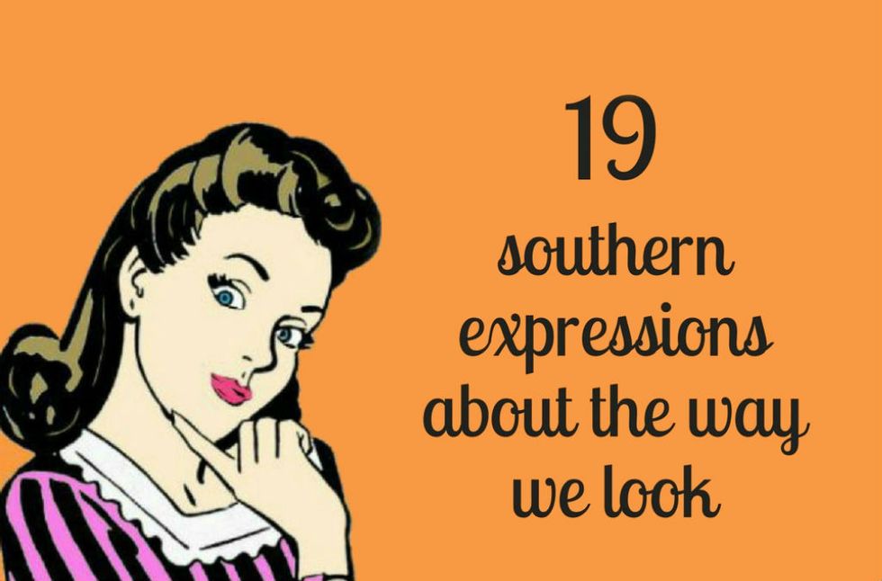 19 Southern expressions about the way we look