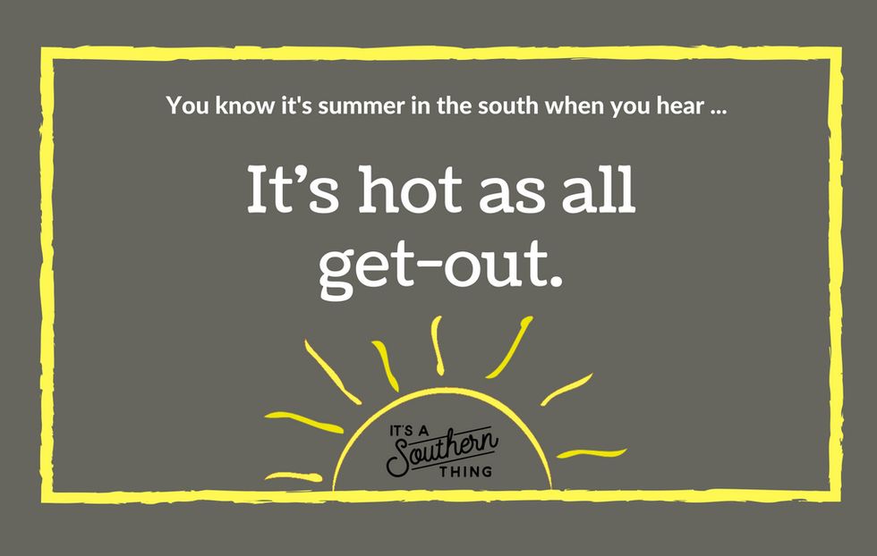 Things Southerners say when it's really hot outside It's a Southern Thing
