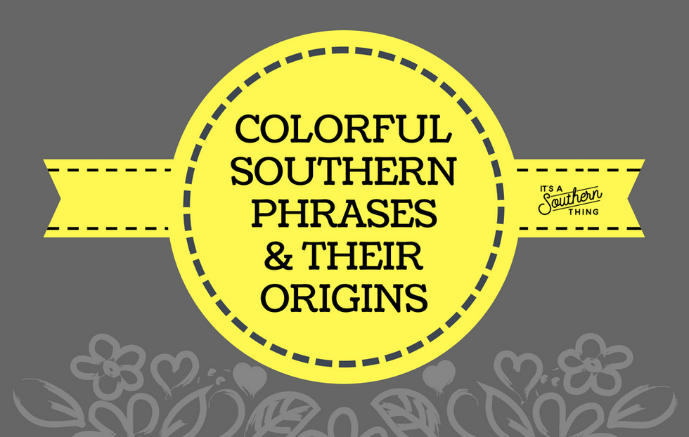 Colorful Southern phrases and their origins - It's a Southern Thing