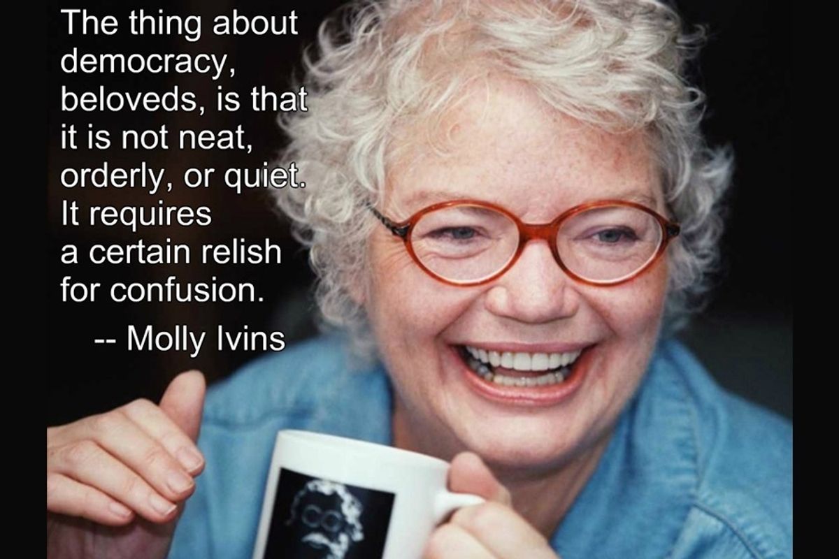 Happy Birthday Molly Ivins! Jesus, If You Could SEE This Shit.
