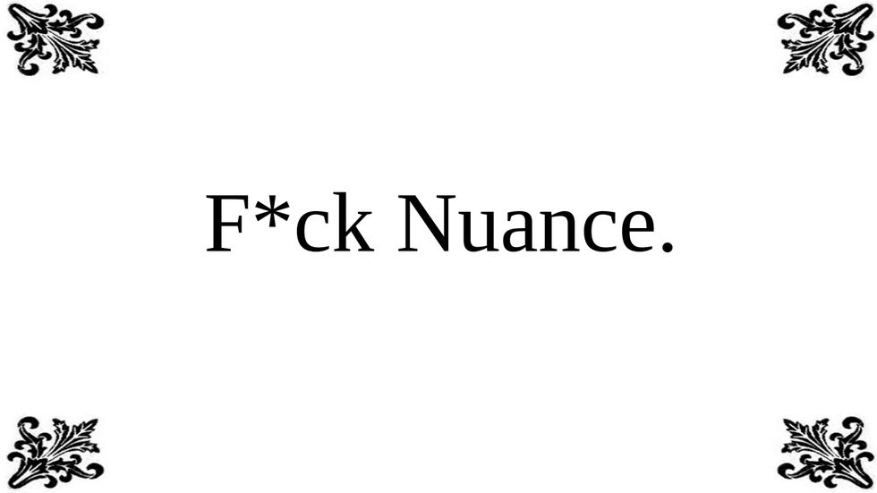 The Problem With Nuance For The Sake of Nuance