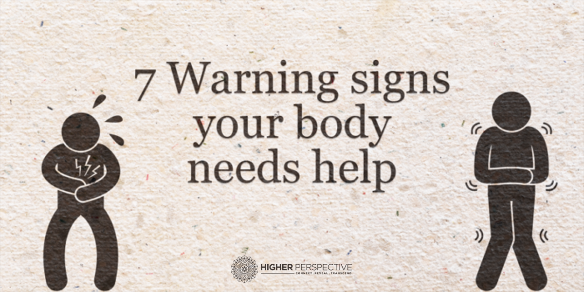 7 Warning Signs Your Body Needs Help Higher Perspective