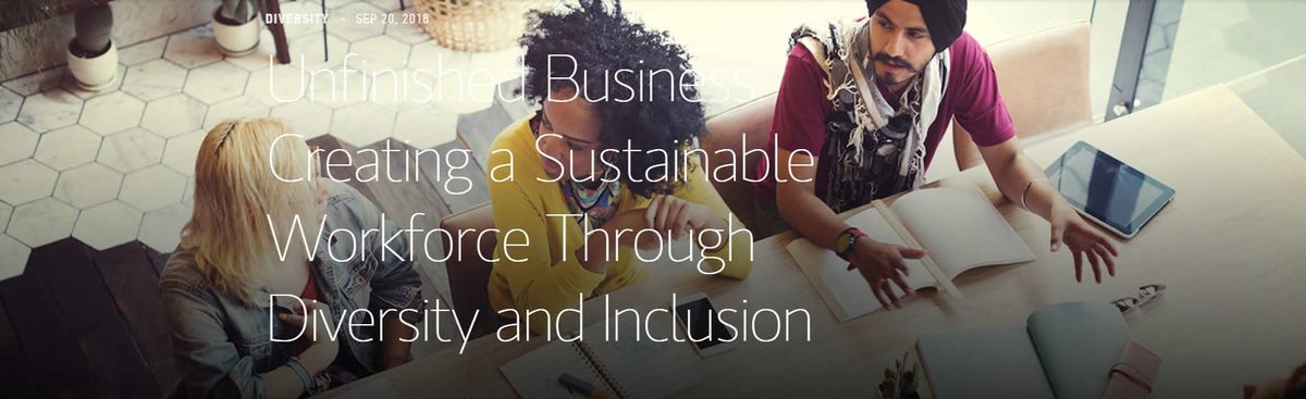 Unfinished Business: Creating a Sustainable Workforce Through Diversity and Inclusion