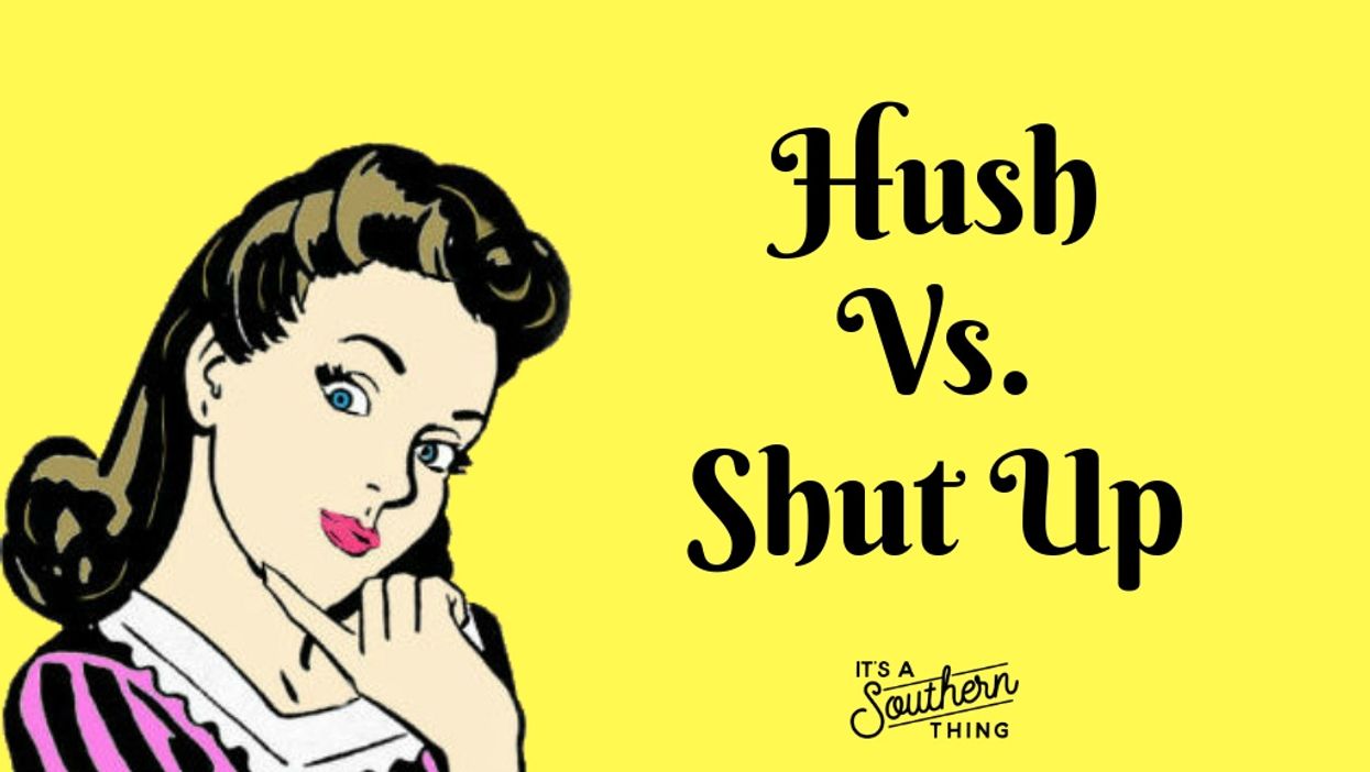 Why Southern mamas prefer 'hush' to 'shut up'