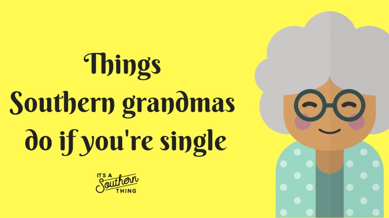 Things our Southern grandma tells us if we're single