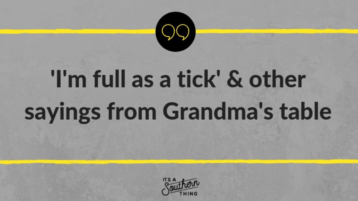 'I'm full as a tick' and other things you've heard from grandma