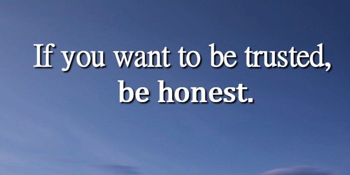 If You Want To Be Trusted, Be Honest - Higher Perspective