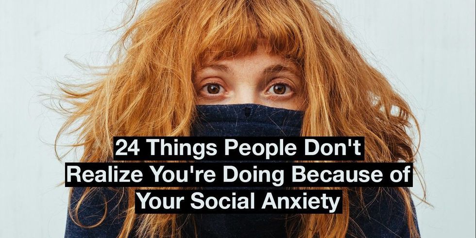 24 Things People Don't Realize You're Doing Because of Your Social Anxiety