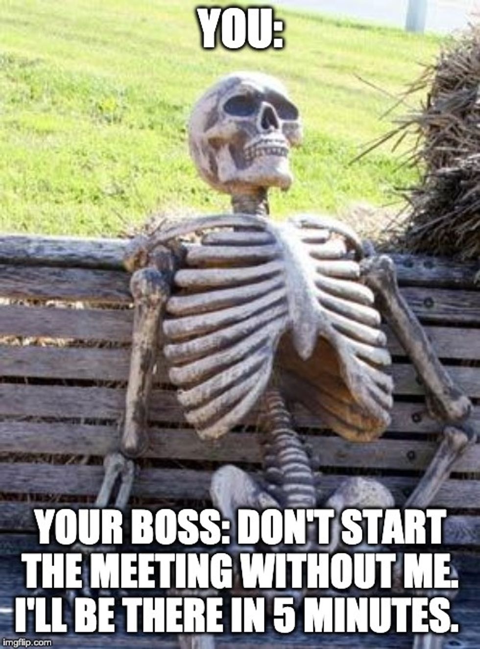Waiting Skeleton boss meme - You, now a skeleton, waiting for your boss "Don't start the meeting without me, I'll be there in 5 minutes."