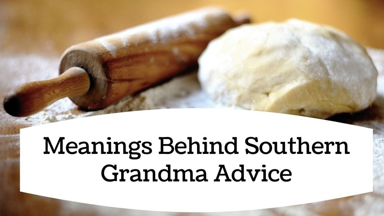 The meanings behind 15 pieces of wisdom your Southern grandma taught you