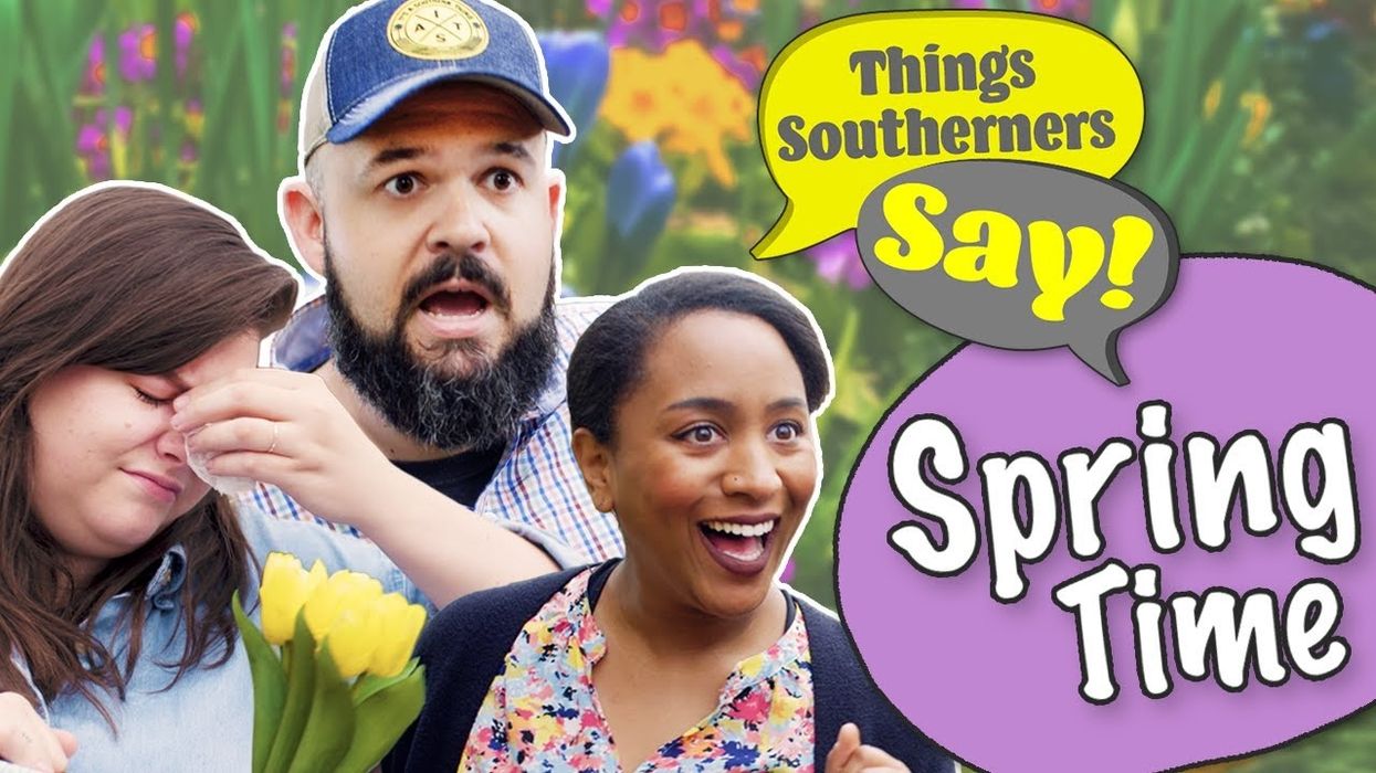 Weird things you'll hear Southerners say in the springtime