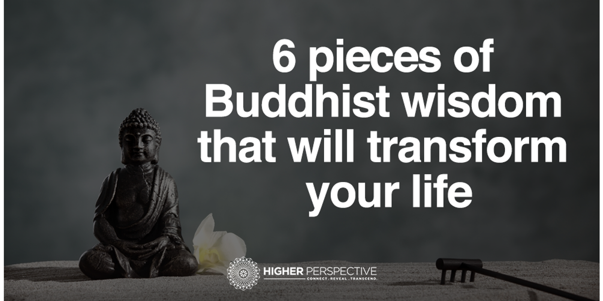 6 Pieces Of Buddhist Wisdom That Will Transform Your Life Higher