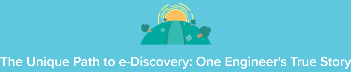 "The Unique Path to e-Discovery: One Engineer's True Story"