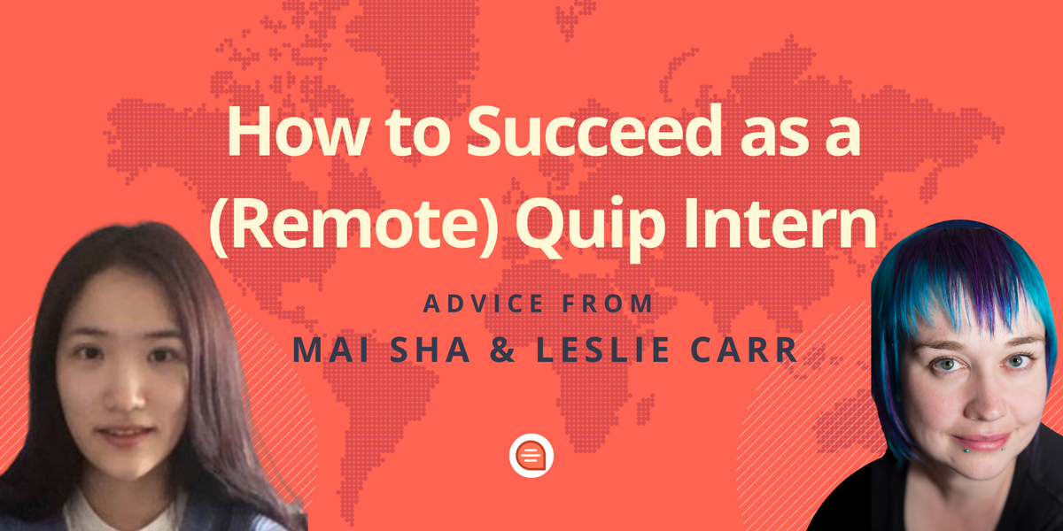 How to Succeed as a (Remote) Quip Intern: Advice from Mai Sha and Leslie Carr