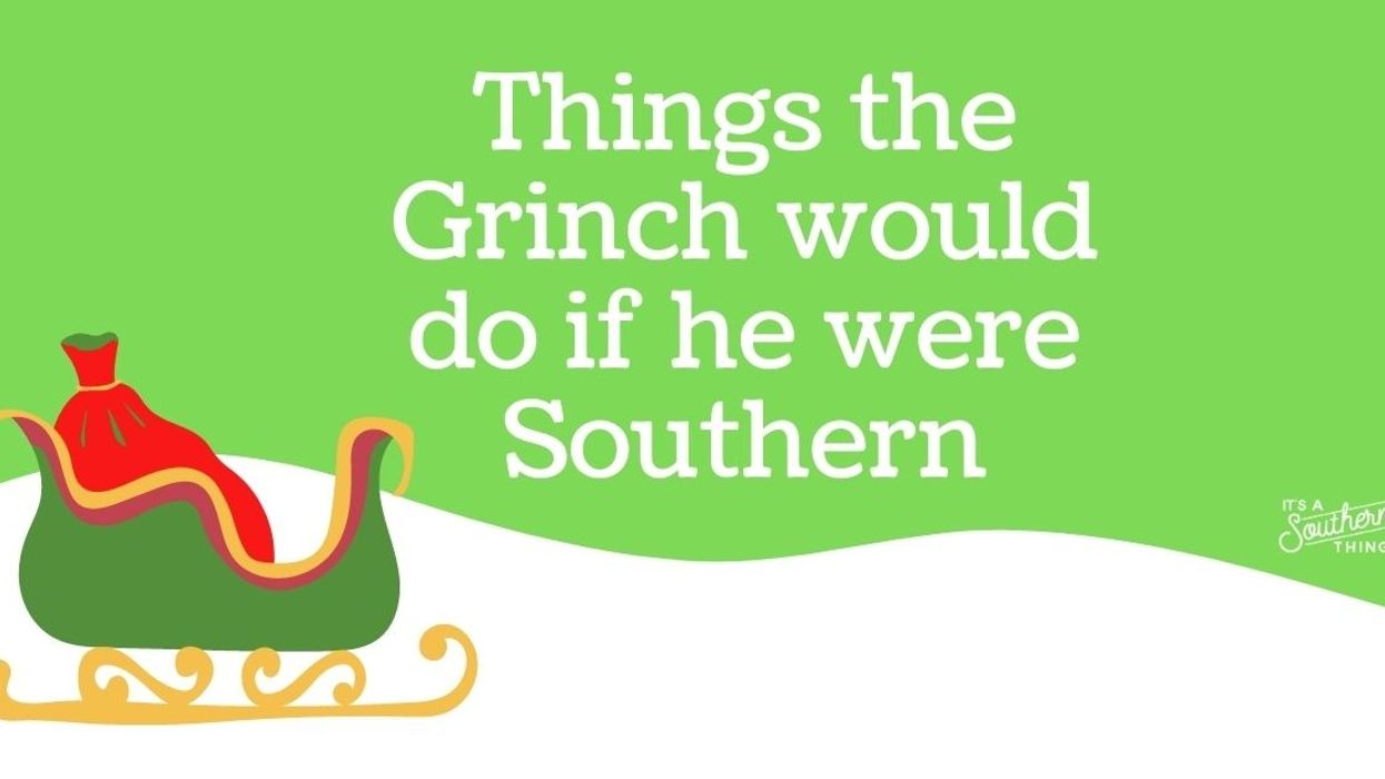 Things the Grinch would do if he were Southern